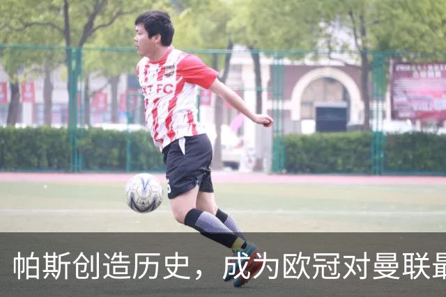 帕斯创造历史，成为欧冠对曼联最年轻的双响球员